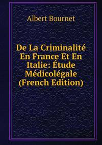 De La Criminalite En France Et En Italie: Etude Medicolegale (French Edition)