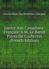 Justice Aux Canadiens-Francais: A M. Le Baron Pierre De Coubertin (French Edition)