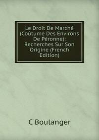 Le Droit De Marche (Coutume Des Environs De Peronne): Recherches Sur Son Origine (French Edition)