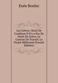 Les Gr?ves: Droit De Coalition Il N'y a Pas De Droit De Gr?ve; Le Contrat De Travail; Le Projet Millerand (French Edition)