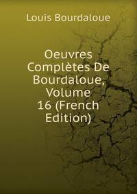 Oeuvres Completes De Bourdaloue, Volume 16 (French Edition)
