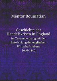 Geschichte der Handelskrisen in England. im Zusammenhang mit der Entwicklung des englischen Wirtschaftslebens 1640-1840