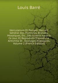Herculanum Et Pomp?i: Recueil G?n?ral Des Peintures, Bronzes, Mosa?ques, Etc., D?couverts Jusqu'? Ce Jour, Et Reproduits D'apre?s Le Antichita Di . Ouvrages Analogues, Volume 2 (French Edition)