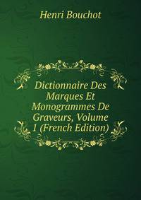 Dictionnaire Des Marques Et Monogrammes De Graveurs, Volume 1 (French Edition)