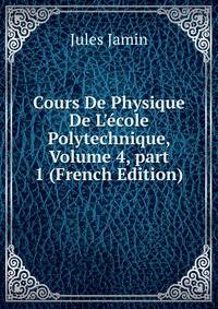 Cours De Physique De L'?cole Polytechnique, Volume 4, part 1 (French Edition)