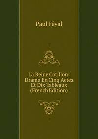 La Reine Cotillon: Drame En Cinq Actes Et Dix Tableaux (French Edition)