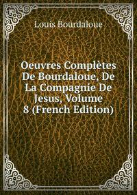 Oeuvres Completes De Bourdaloue, De La Compagnie De Jesus, Volume 8 (French Edition)