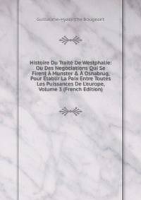 Histoire Du Trait? De Westphalie: Ou Des Negociations Qui Se Firent ? Munster &amp; ? Osnabrug, Pour ?tablir La Paix Entre Toutes Les Puissances De L'europe, Volume 3 (French Edition)