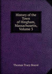 History of the Town of Hingham, Massachusetts, Volume 3
