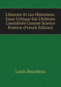 L'histoire Et Les Historiens: Essai Critique Sur L'histoire Consid?r?e Comme Science Positive (French Edition)