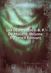 Les OEuvres De J.-B. P. De Moliere, Volume 5 (French Edition)