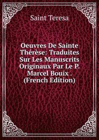 Oeuvres De Sainte Therese: Traduites Sur Les Manuscrits Originaux Par Le P. Marcel Bouix . (French Edition)