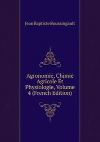 Agronomie, Chimie Agricole Et Physiologie, Volume 4 (French Edition)