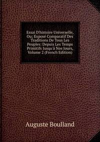 Essai D'histoire Universelle, Ou; Expos? Comparatif Des Traditions De Tous Les Peuples: Depuis Les Temps Primitifs Jusqu'? Nos Jours, Volume 2 (French Edition)