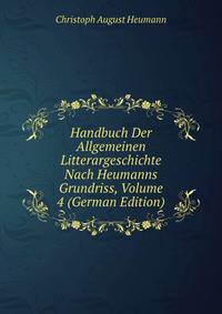 Handbuch Der Allgemeinen Litterargeschichte Nach Heumanns Grundriss, Volume 4 (German Edition)