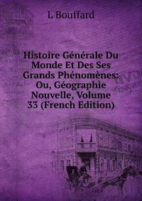 Histoire Generale Du Monde Et Des Ses Grands Phenomenes: Ou, Geographie Nouvelle, Volume 33 (French Edition)