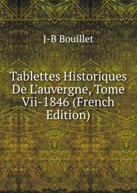 Tablettes Historiques De L'auvergne, Tome Vii-1846 (French Edition)