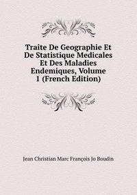 Traite De Geographie Et De Statistique Medicales Et Des Maladies Endemiques, Volume 1 (French Edition)