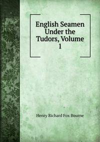 English Seamen Under the Tudors, Volume 1