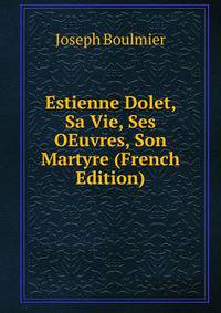 Estienne Dolet, Sa Vie, Ses OEuvres, Son Martyre (French Edition)