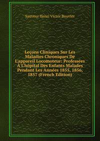 Le?ons Cliniques Sur Les Maladies Chroniques De L'appareil Locomoteur: Profess?es ? L'h?pital Des Enfants Malades Pendant Les Ann?es 1855, 1856, 1857 (French Edition)