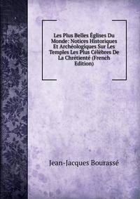 Les Plus Belles Eglises Du Monde: Notices Historiques Et Archeologiques Sur Les Temples Les Plus Celebres De La Chretiente (French Edition)