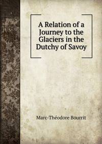 A Relation of a Journey to the Glaciers in the Dutchy of Savoy