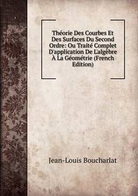 Th?orie Des Courbes Et Des Surfaces Du Second Ordre: Ou Trait? Complet D'application De L'alg?bre ? La G?om?trie (French Edition)