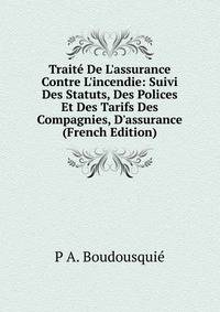 Trait? De L'assurance Contre L'incendie: Suivi Des Statuts, Des Polices Et Des Tarifs Des Compagnies, D'assurance (French Edition)