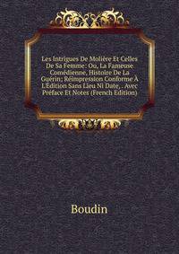 Les Intrigues De Moli?re Et Celles De Sa Femme: Ou, La Fameuse Com?dienne, Histoire De La Gu?rin; R?impression Conforme ? L'?dition Sans Lieu Ni Date, . Avec Pr?face Et Notes (French Edition)