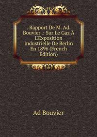 . Rapport De M. Ad. Bouvier .: Sur Le Gaz ? L'Exposition Industrielle De Berlin En 1896 (French Edition)