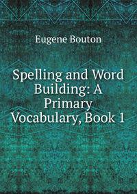 Spelling and Word Building: A Primary Vocabulary, Book 1