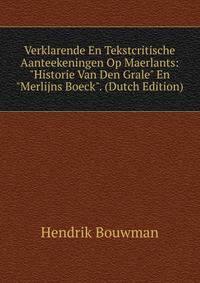 Verklarende En Tekstcritische Aanteekeningen Op Maerlants: "Historie Van Den Grale" En "Merlijns Boeck". (Dutch Edition)