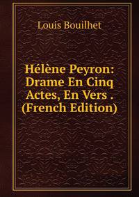 Helene Peyron: Drame En Cinq Actes, En Vers . (French Edition)