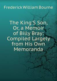 The King'S Son, Or, a Memoir of Billy Bray: Compiled Largely from His Own Memoranda