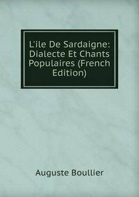 L'ile De Sardaigne: Dialecte Et Chants Populaires (French Edition)