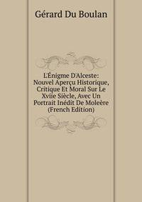 L'?nigme D'Alceste: Nouvel Aper?u Historique, Critique Et Moral Sur Le Xviie Si?cle, Avec Un Portrait In?dit De Mole?re (French Edition)
