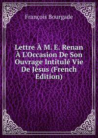 Lettre ? M. E. Renan ? L'Occasion De Son Ouvrage Intitul? Vie De J?sus (French Edition)