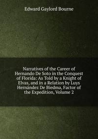 Narratives of the Career of Hernando De Soto in the Conquest of Florida: As Told by a Knight of Elvas, and in a Relation by Luys Hernandez De Biedma, Factor of the Expedition, Volume 2