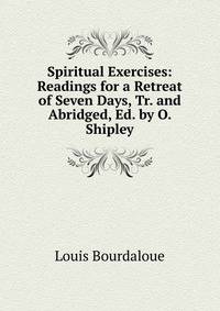 Spiritual Exercises: Readings for a Retreat of Seven Days, Tr. and Abridged, Ed. by O. Shipley