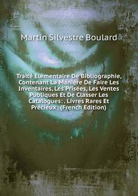 Traite Elementaire De Bibliographie, Contenant La Maniere De Faire Les Inventaires, Les Prisees, Les Ventes Publiques Et De Classer Les Catalogues: . Livres Rares Et Precieux . (French Edition)