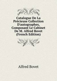 Catalogue De La Pr?cieuse Collection D'autographes, Composant Le Cabinet De M. Alfred Bovet (French Edition)
