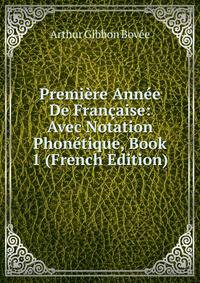 Premiere Annee De Francaise: Avec Notation Phonetique, Book 1 (French Edition)
