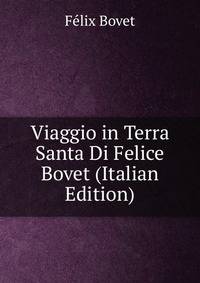 Viaggio in Terra Santa Di Felice Bovet (Italian Edition)