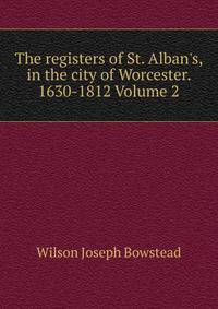 The registers of St. Alban's, in the city of Worcester. 1630-1812 Volume 2