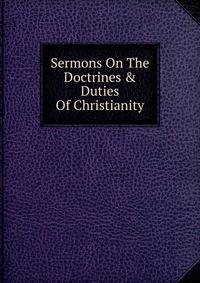 Sermons On The Doctrines &amp; Duties Of Christianity