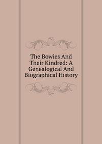 The Bowies And Their Kindred: A Genealogical And Biographical History