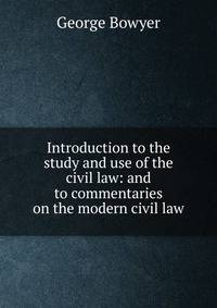 Introduction to the study and use of the civil law: and to commentaries on the modern civil law