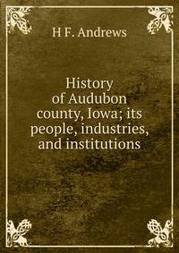 History of Audubon county, Iowa; its people, industries, and institutions