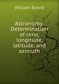 Astronomy: Determination of time, longitude, latitude, and azimuth